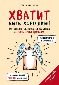 «Хватит быть хорошим! Как перестать подстраиваться под других и стать счастливым (психология в картинках)»