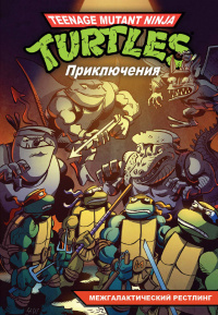 «Подростки мутанты ниндзя черепашки. Приключения. Книга 3. Межгалактический рестлинг»