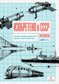 «Изобретено в СССР: История изобретательской мысли с 1917 по 1991 год»