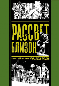 «Рассвет близок и другие истории, нарисованные Уоллесом Вудом»