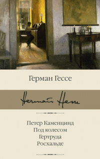 «Петер Каменцинд. Под колесом. Гертруда. Росхальде»