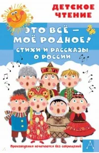 «Это всё — моё родное! Стихи и рассказы о России»