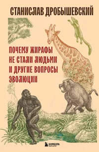 «Почему жирафы не стали людьми и другие вопросы эволюции»