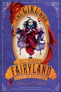 «The Girl Who Fell Beneath Fairyland and Led the Revels There»