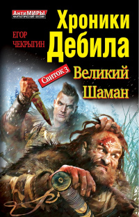 «Хроники Дебила. Свиток 3. Великий Шаман»