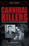 Cannibal Killers: The Real Life Flesh Eaters and Blood Drinkers