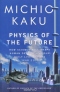 Physics of the Future: How Science Will Shape Human Destiny and Our Daily Lives by the Year 2100