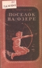 Посёлок на озере. Повесть из жизни людей полированного камня