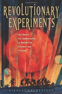 «Revolutionary Experiments: The Quest for Immortality in Bolshevik Science and Fiction»