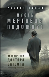 «Пусть мертвецы подождут. Приключения доктора Ватсона»