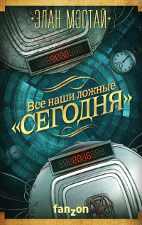 «Все наши ложные «сегодня»