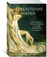 «Изобретение науки. Новая история научной революции»