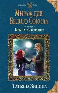 «Мираж для Белого Сокола. Книга первая. Крылатая воровка»