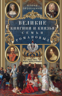 «Великие княгини и князья семьи Романовых. Судьбы, тайны, интриги, любовь и ненависть…»