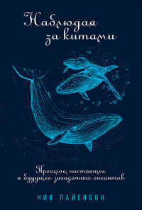 «Наблюдая за китами. Прошлое, настоящее и будущее загадочных гигантов»