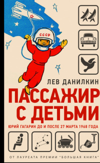 «Пассажир с детьми. Юрий Гагарин до и после 27 марта 1968 года»