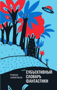 «Субъективный словарь фантастики: 145 книг, фильмов, персонажей, тем, терминов, премий, событий и так далее»