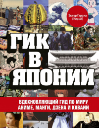 «Гик в Японии. Вдохновляющий гид по миру аниме, манги, дзена и каваий»