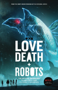 «Love, Death + Robots: The Official Anthology: Volumes 2 & 3»