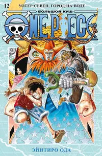 «One Piece. Большой Куш 12. Уотер-Севен, Город-на-Воде»