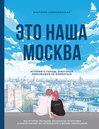 «Это наша Москва. Истории о городе, в который невозможно не влюбиться»