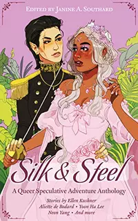 «Silk & Steel: A Queer Speculative Adventure Anthology»