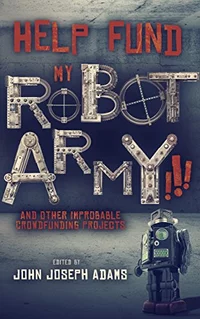 «Help Fund My Robot Army!!! and Other Improbable Crowdfunding Projects»