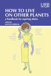 «How to Live on Other Planets: A Handbook for Aspiring Aliens»