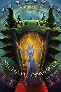 «The Best of Michael Swanwick: Volume Two»