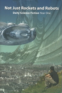 &laquo;Not Just Rockets and Robots: Daily Science Fiction Year One&raquo;