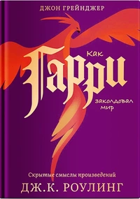 «Как Гарри заколдовал мир: Скрытые смыслы произведений Дж.К. Роулинг»