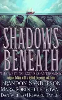 «Shadows Beneath: The Writing Excuses Anthology»