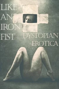 «Like an Iron Fist: Dystopian Erotica»