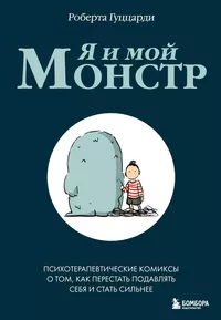 «Я и мой монстр. Психотерапевтические комиксы о том, как перестать подавлять себя и стать сильнее»