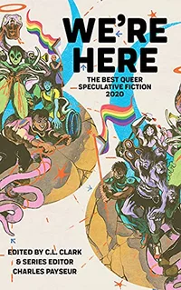 «We’re Here: The Best Queer Speculative Fiction 2020»