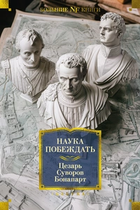 «Наука побеждать. Цезарь. Суворов. Бонапарт»