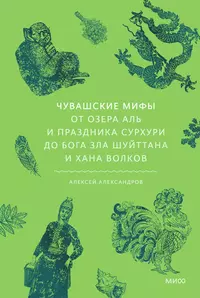 «Чувашские мифы. От озера Аль и праздника Сурхури до бога зла Шуйттана и хана волков»