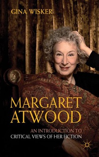 «Margaret Atwood: An Introduction to Critical Views of Her Fiction (Readers Guides to Essential Criticism)»