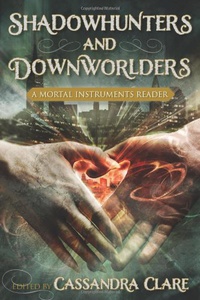 «Shadowhunters and Downworlders: A Mortal Instruments Reader»
