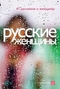 Русские женщины: 47 рассказов о женщинах