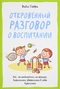 Откровенный разговор о воспитании. Как, не отвлекаясь на ерунду, вырастить уверенного в себе взрослого