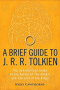 A Brief Guide to J.R.R. Tolkien: The Unauthorized Guide to the Author of The Hobbit and The Lord of the Rings