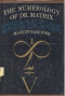 The Numerology of Dr. Matrix: The Fabulous Feats and Adventures in Number Theory, Sleight of Word, and Numerological Analysis (Literary, Biblical, Political, Philosophical and Psychonumeranalytical) of That Incredible Master Mind