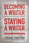 Becoming a Writer, Staying a Writer: The Artistry, Joy and Career of Storytelling