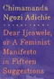 Dear Ijeawele, Or a Feminist Manifesto in Fifteen Suggestions