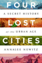 Four Lost Cities: A Secret History of the Urban Age