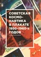 Советская космонавтика в плакате 1950-1960-х годов: Из собрания Музея космонавтики