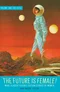 The Future Is Female! More Classic Science Fiction Stories by Women, Volume Two: The 1970s