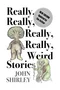 Really, Really, Really, Really, Weird Stories